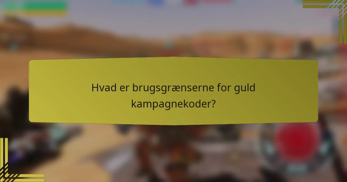 Hvad er brugsgrænserne for guld kampagnekoder?