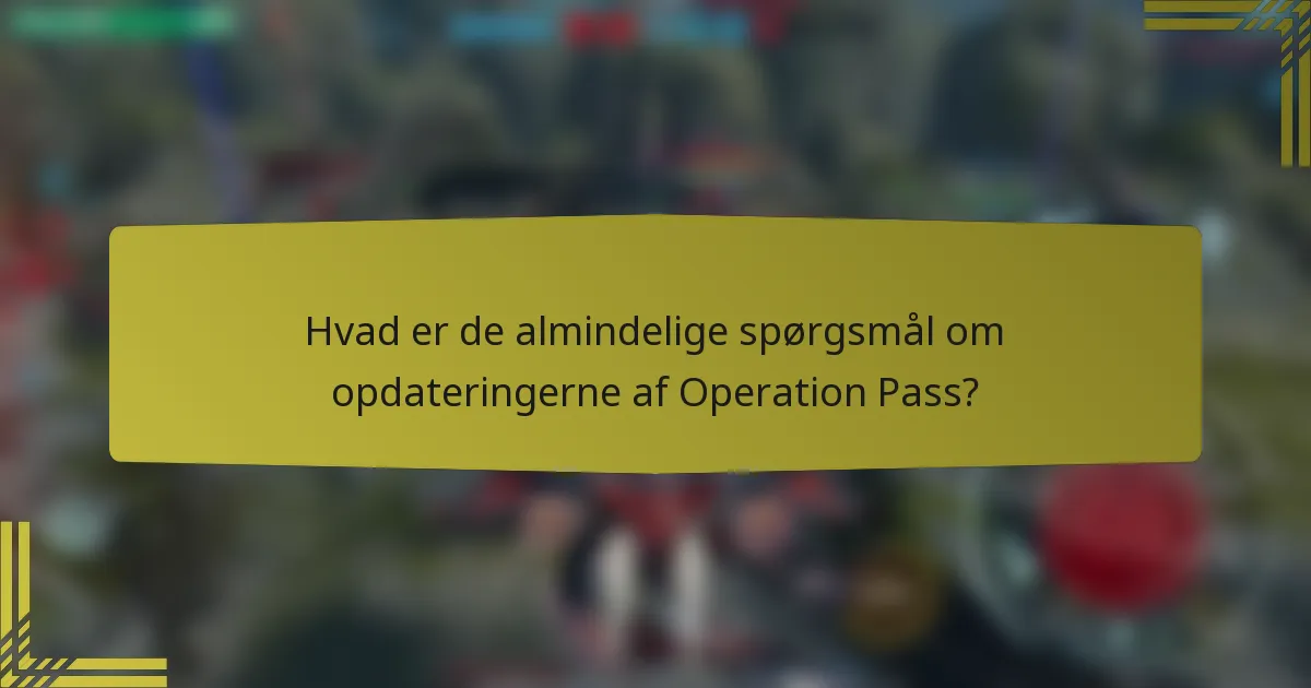 Hvad er de almindelige spørgsmål om opdateringerne af Operation Pass?