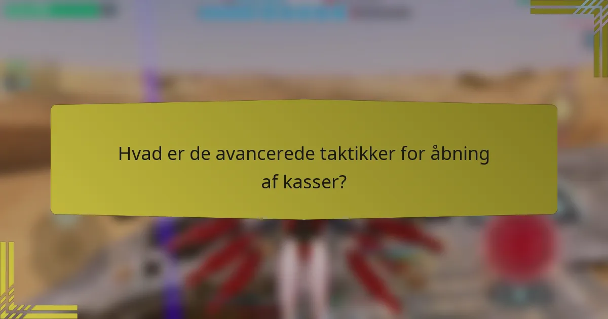Hvad er de avancerede taktikker for åbning af kasser?