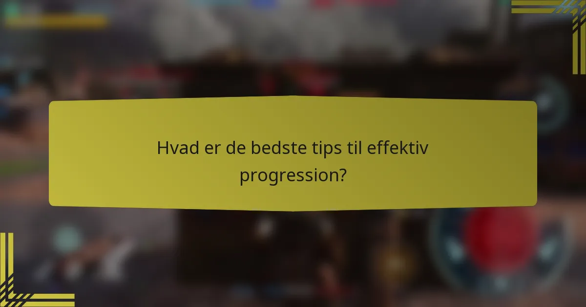 Hvad er de bedste tips til effektiv progression?