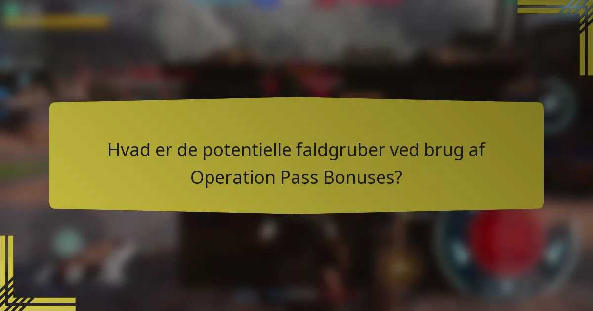 Hvad er de potentielle faldgruber ved brug af Operation Pass Bonuses?