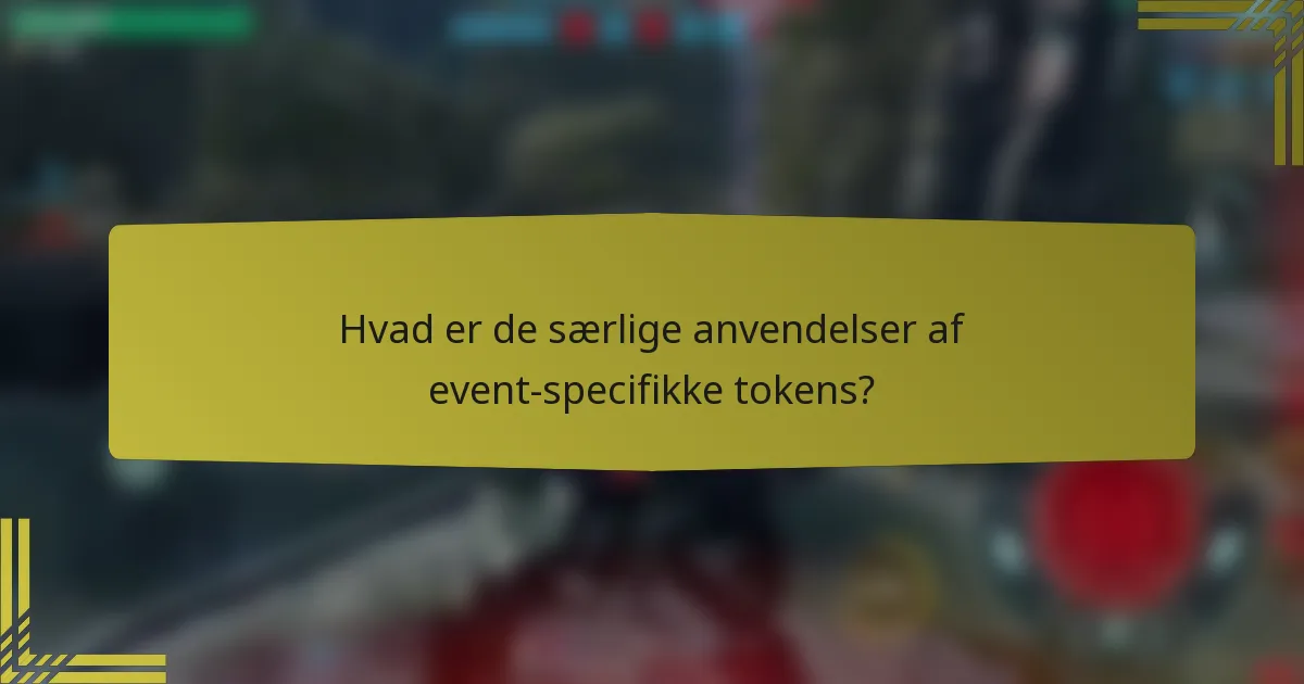 Hvad er de særlige anvendelser af event-specifikke tokens?