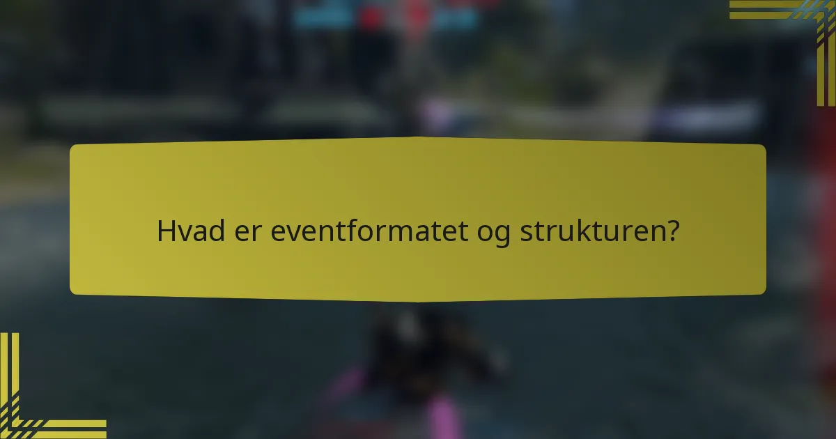 Hvad er eventformatet og strukturen?