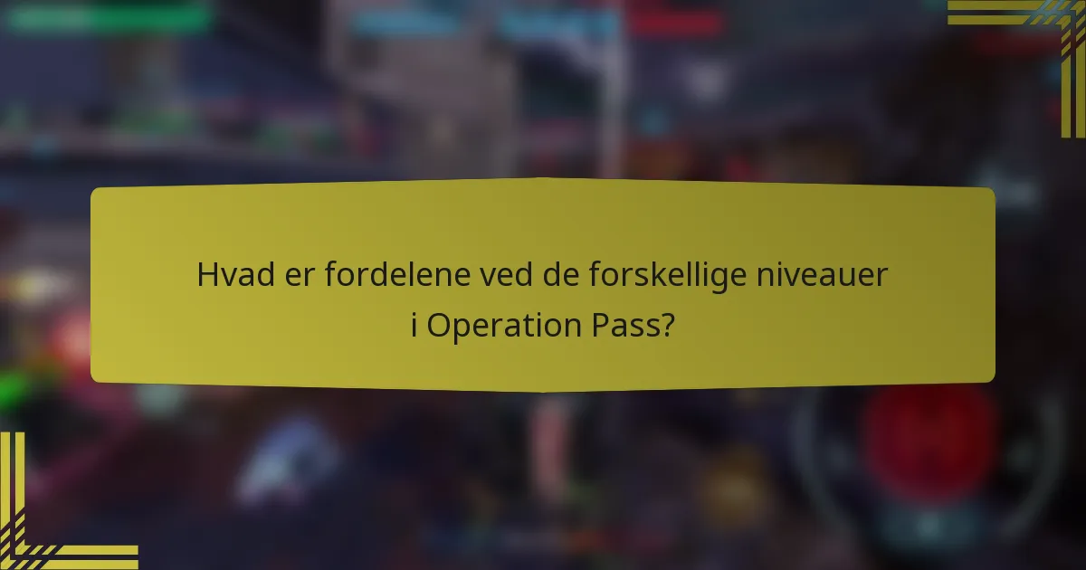 Hvad er fordelene ved de forskellige niveauer i Operation Pass?