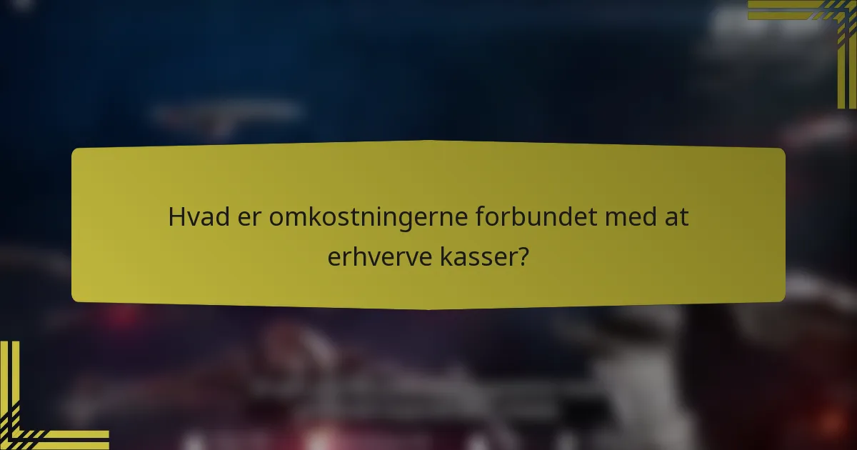 Hvad er omkostningerne forbundet med at erhverve kasser?