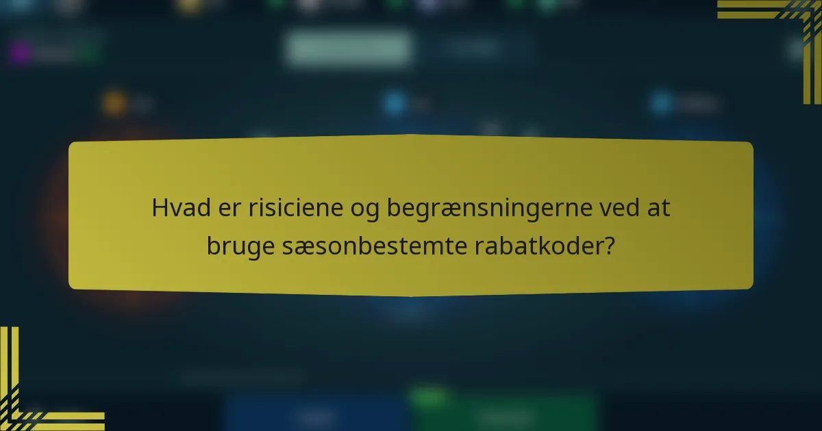 Hvad er risiciene og begrænsningerne ved at bruge sæsonbestemte rabatkoder?