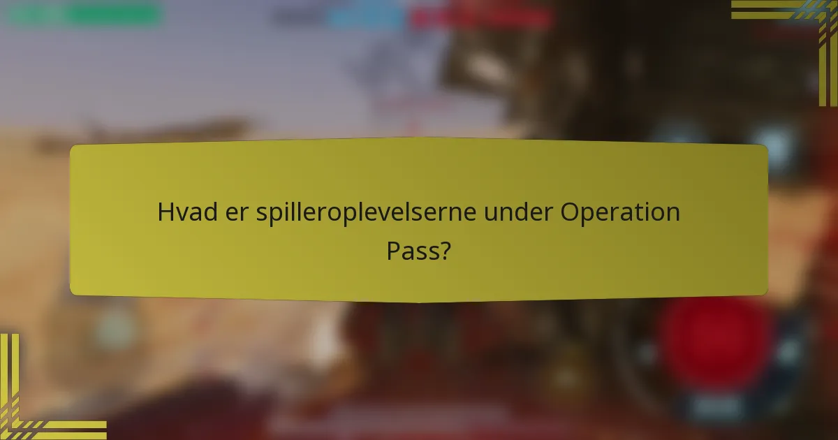 Hvad er spilleroplevelserne under Operation Pass?