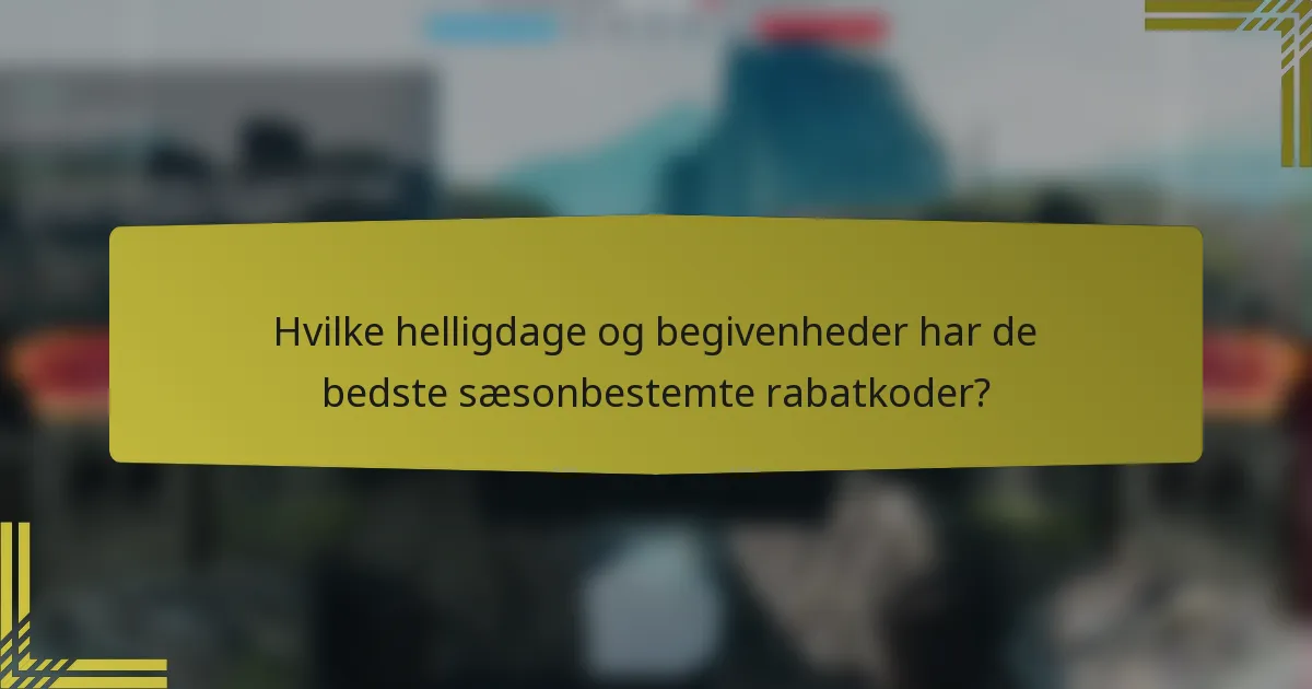 Hvilke helligdage og begivenheder har de bedste sæsonbestemte rabatkoder?