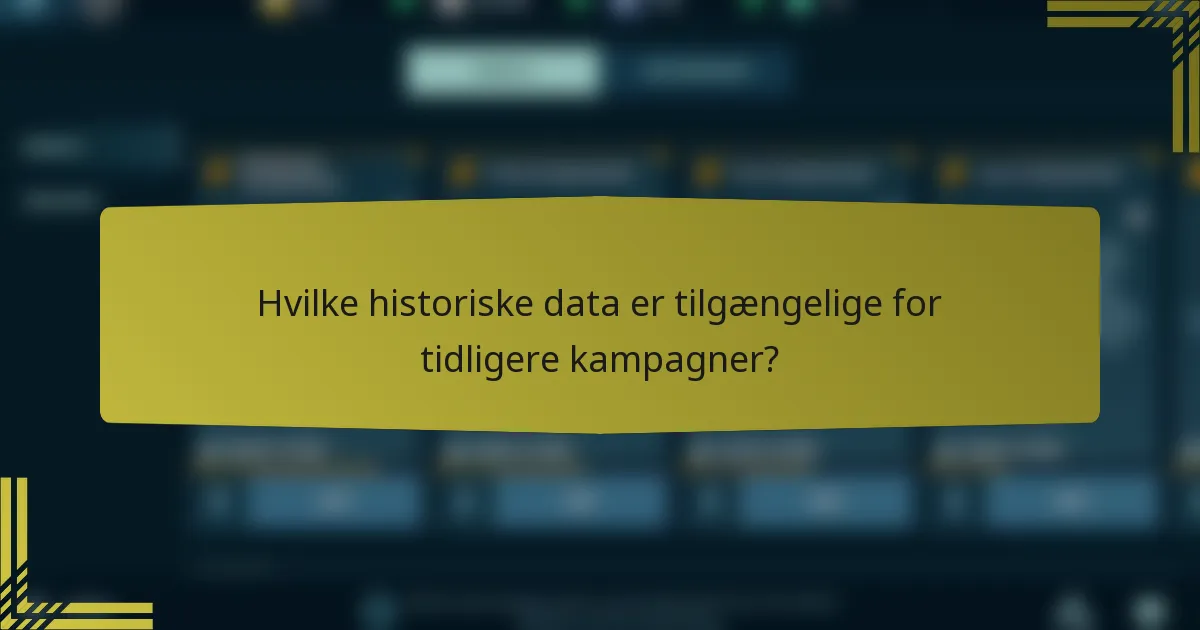 Hvilke historiske data er tilgængelige for tidligere kampagner?