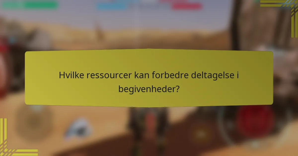 Hvilke ressourcer kan forbedre deltagelse i begivenheder?