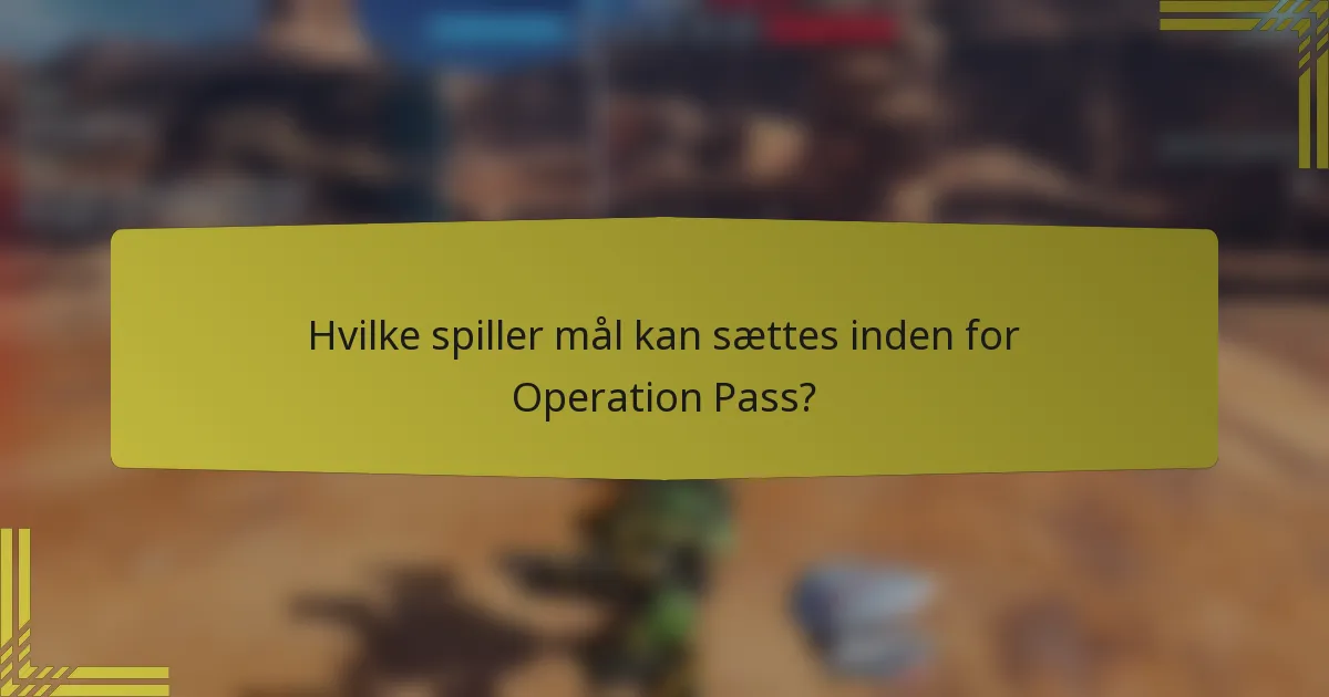 Hvilke spiller mål kan sættes inden for Operation Pass?