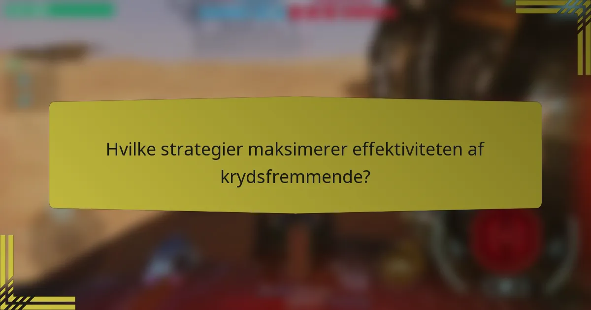Hvilke strategier maksimerer effektiviteten af krydsfremmende?