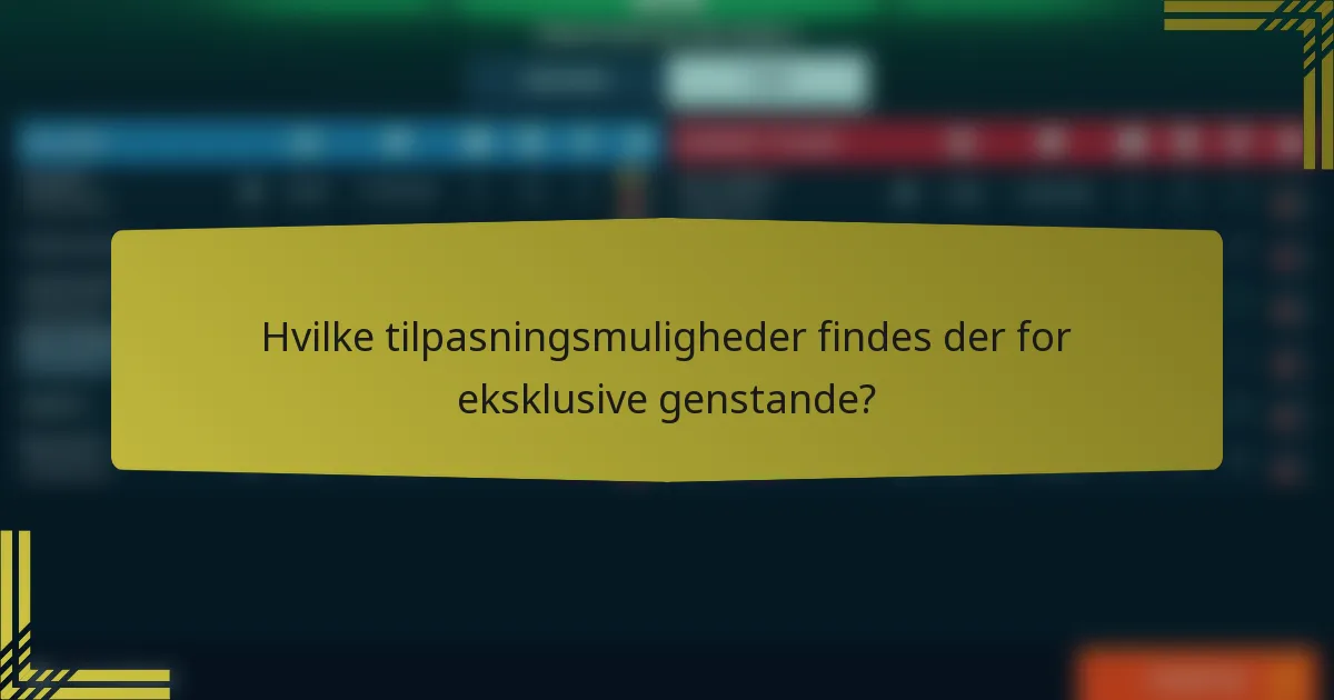 Hvilke tilpasningsmuligheder findes der for eksklusive genstande?