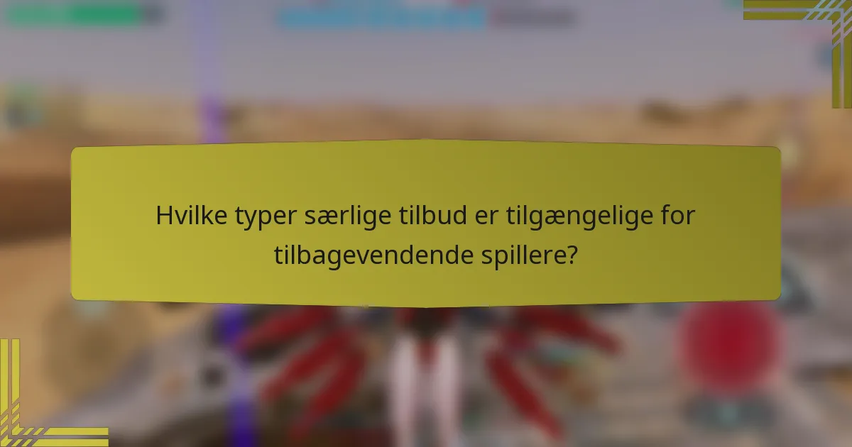 Hvilke typer særlige tilbud er tilgængelige for tilbagevendende spillere?