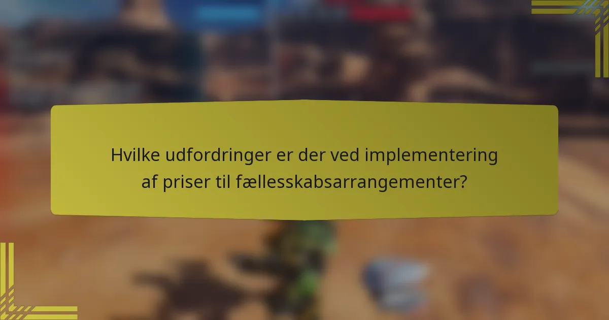 Hvilke udfordringer er der ved implementering af priser til fællesskabsarrangementer?