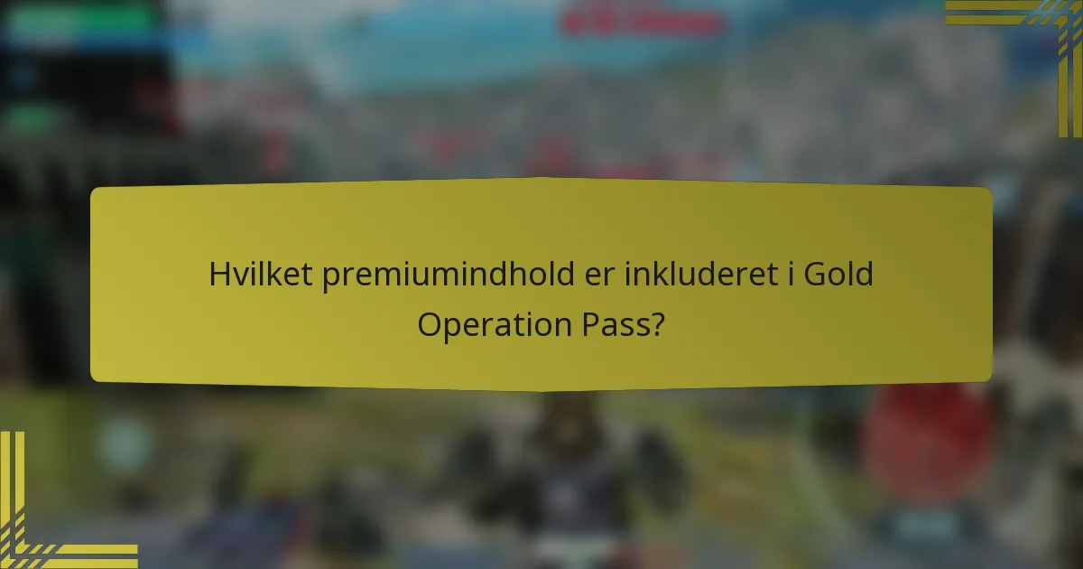 Hvilket premiumindhold er inkluderet i Gold Operation Pass?