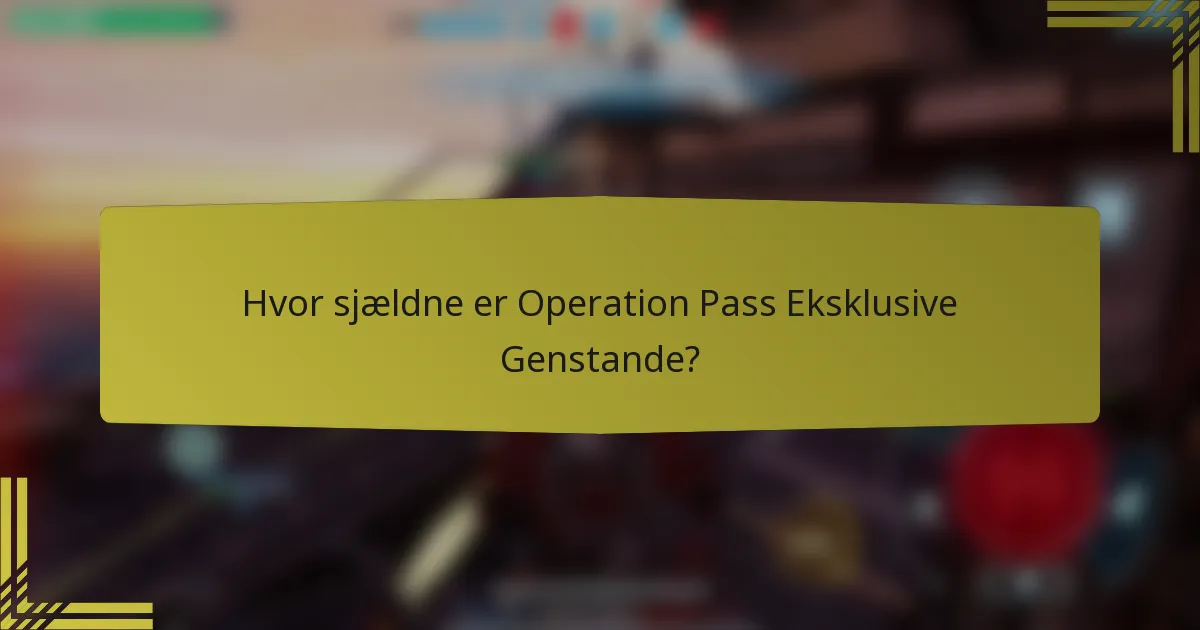 Hvor sjældne er Operation Pass Eksklusive Genstande?