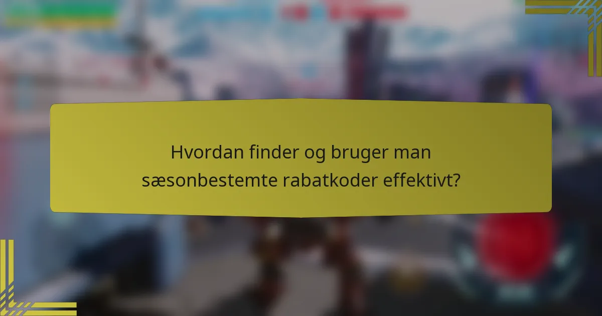 Hvordan finder og bruger man sæsonbestemte rabatkoder effektivt?