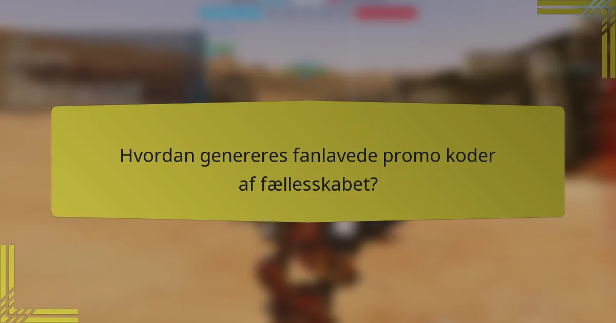 Hvordan genereres fanlavede promo koder af fællesskabet?