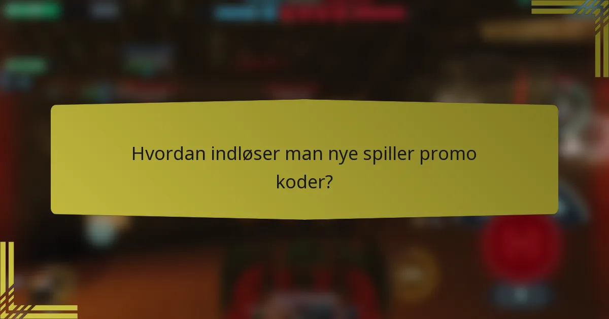 Hvordan indløser man nye spiller promo koder?