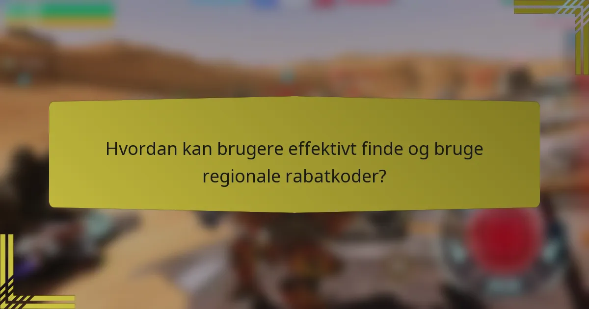 Hvordan kan brugere effektivt finde og bruge regionale rabatkoder?