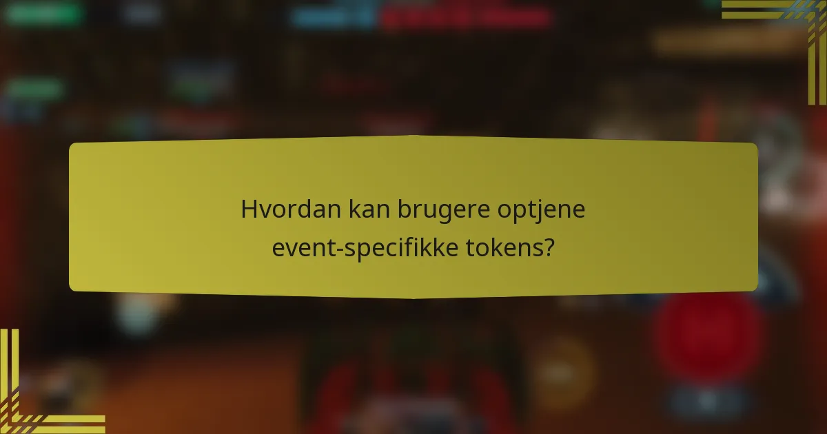 Hvordan kan brugere optjene event-specifikke tokens?
