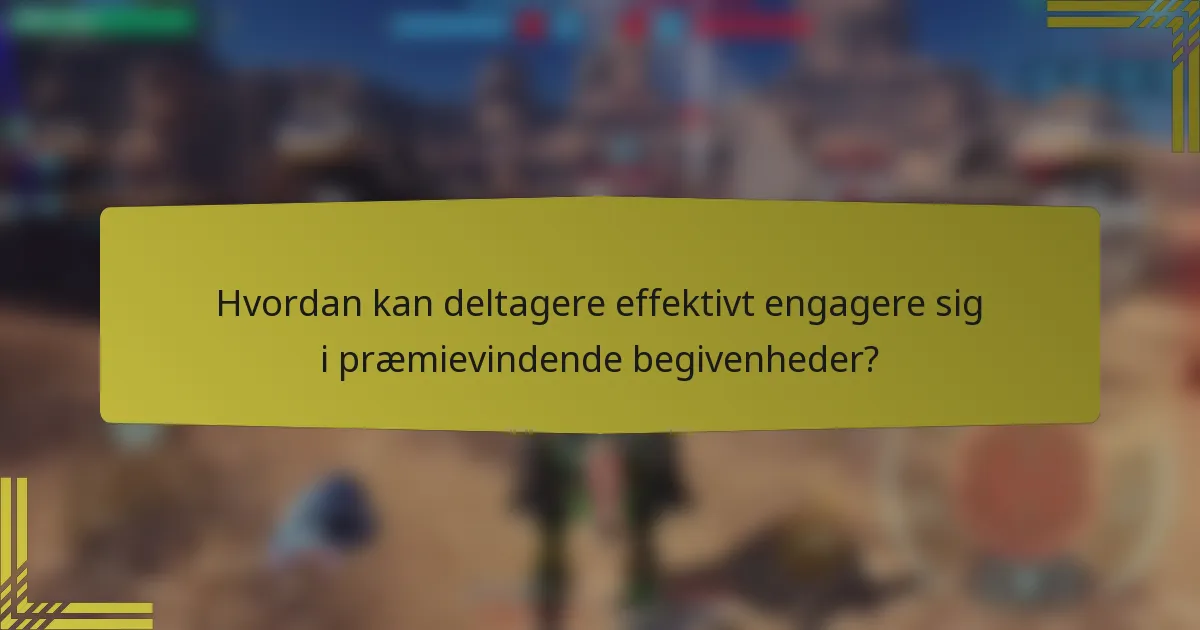 Hvordan kan deltagere effektivt engagere sig i præmievindende begivenheder?