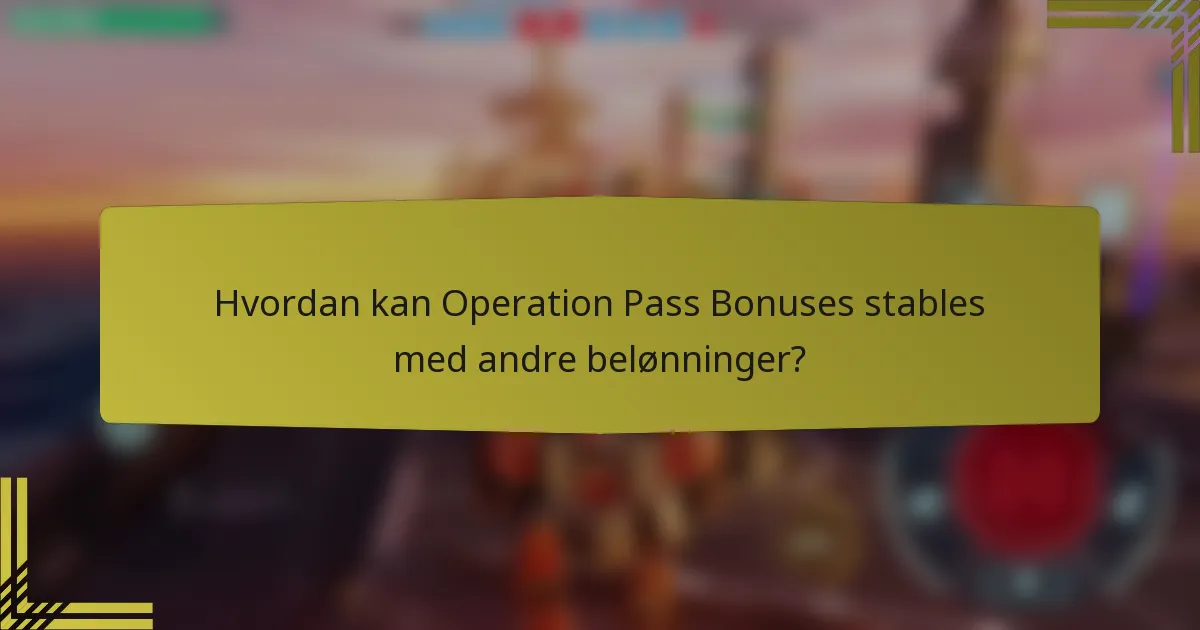 Hvordan kan Operation Pass Bonuses stables med andre belønninger?