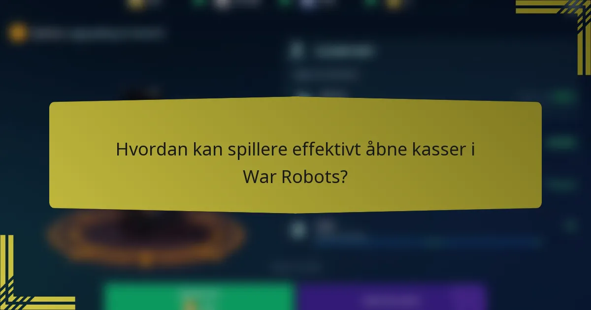 Hvordan kan spillere effektivt åbne kasser i War Robots?