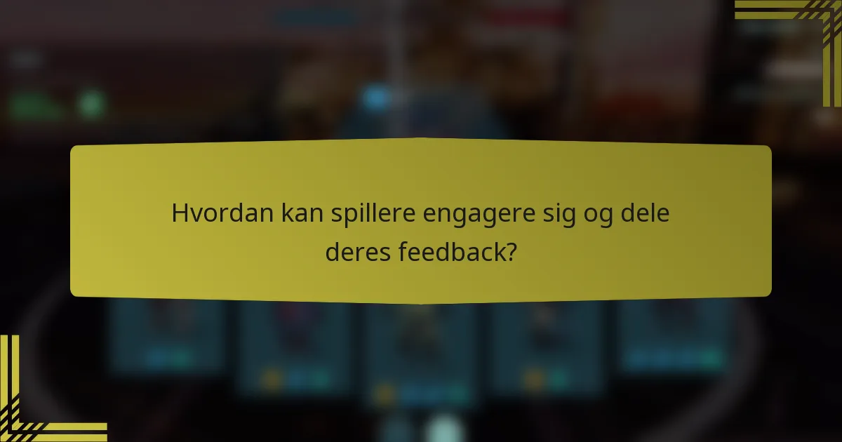 Hvordan kan spillere engagere sig og dele deres feedback?