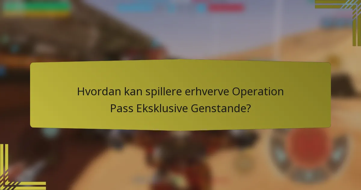 Hvordan kan spillere erhverve Operation Pass Eksklusive Genstande?