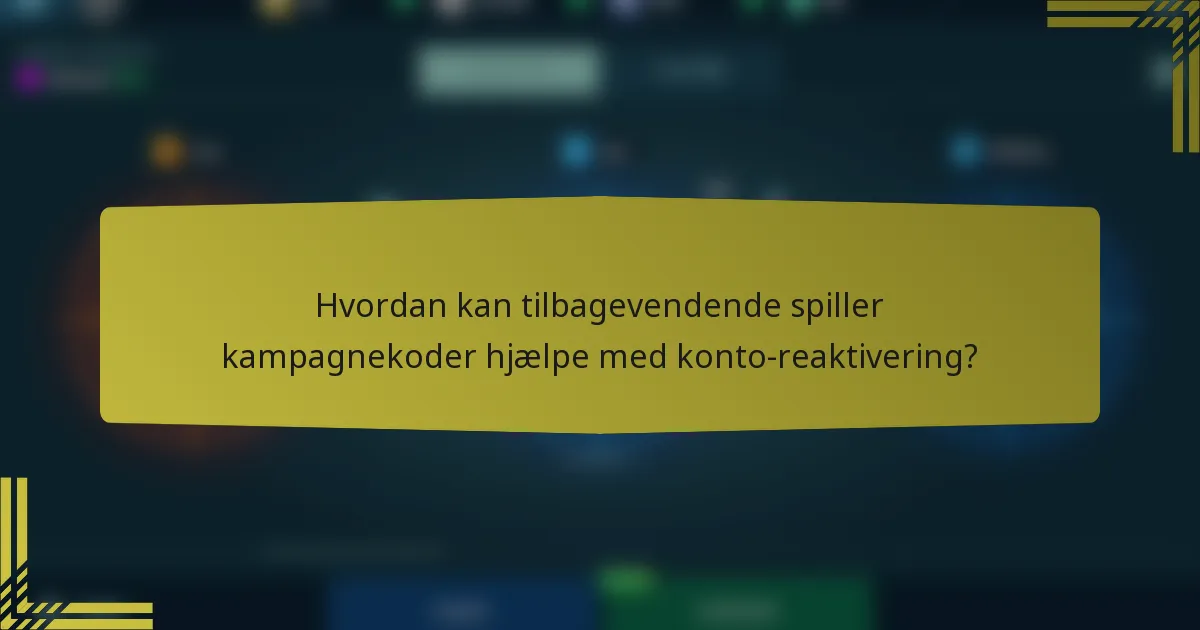 Hvordan kan tilbagevendende spiller kampagnekoder hjælpe med konto-reaktivering?