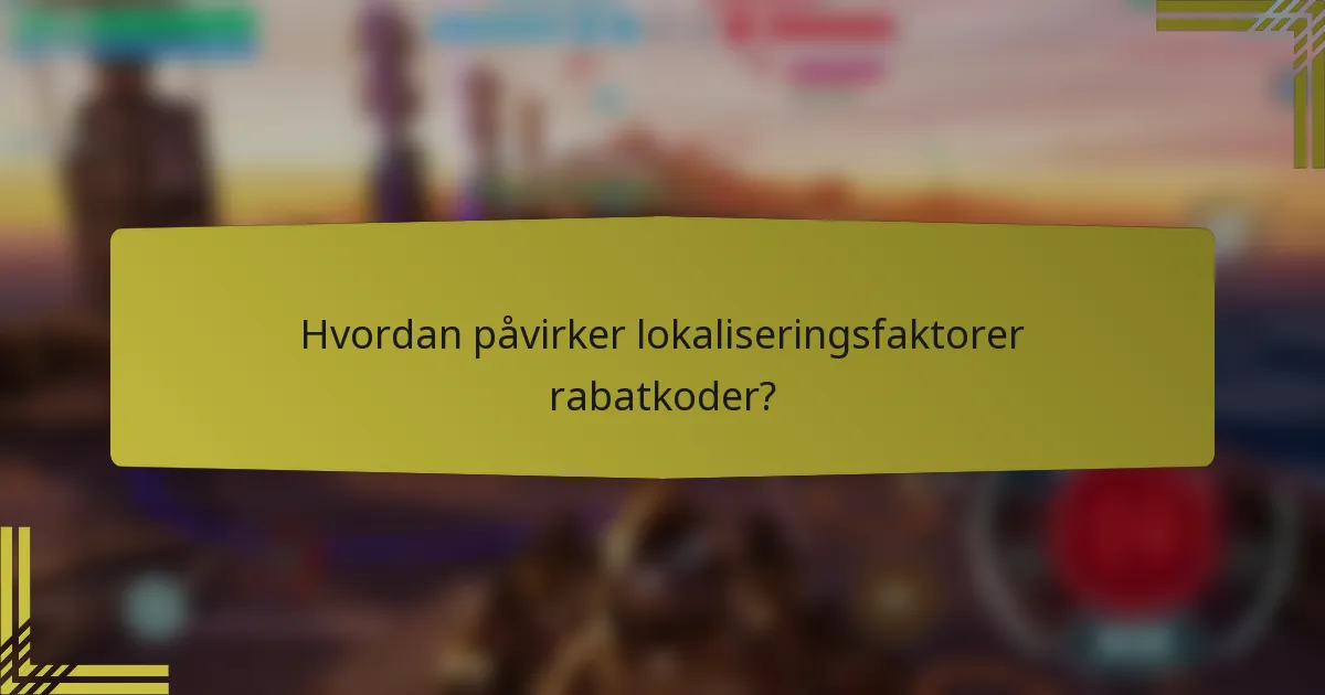 Hvordan påvirker lokaliseringsfaktorer rabatkoder?