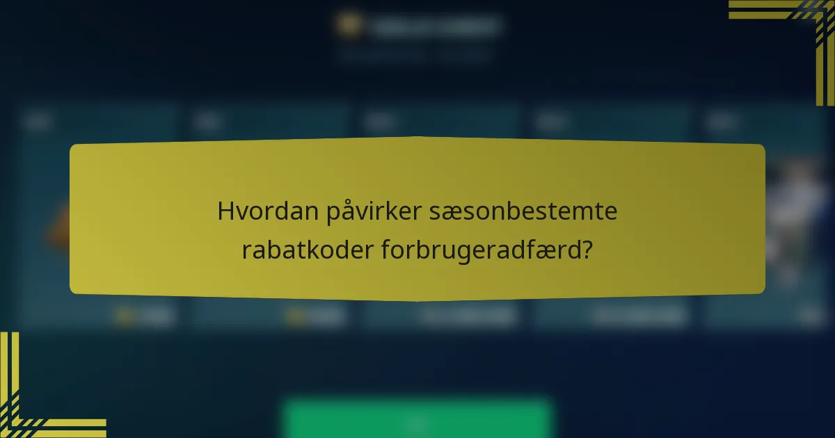 Hvordan påvirker sæsonbestemte rabatkoder forbrugeradfærd?
