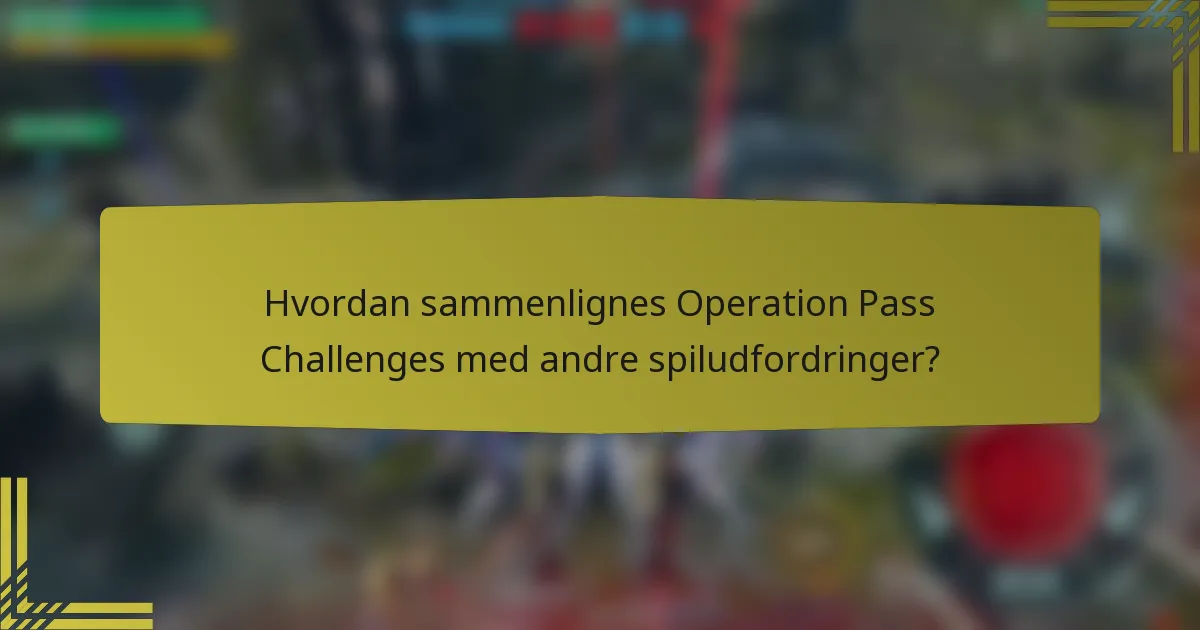 Hvordan sammenlignes Operation Pass Challenges med andre spiludfordringer?