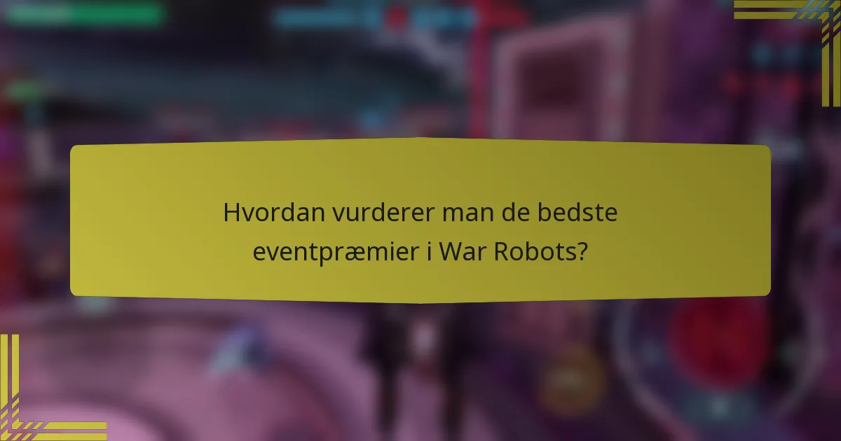 Hvordan vurderer man de bedste eventpræmier i War Robots?