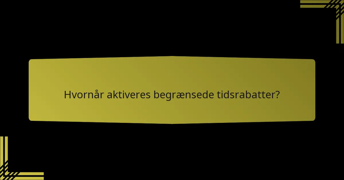 Hvornår aktiveres begrænsede tidsrabatter?