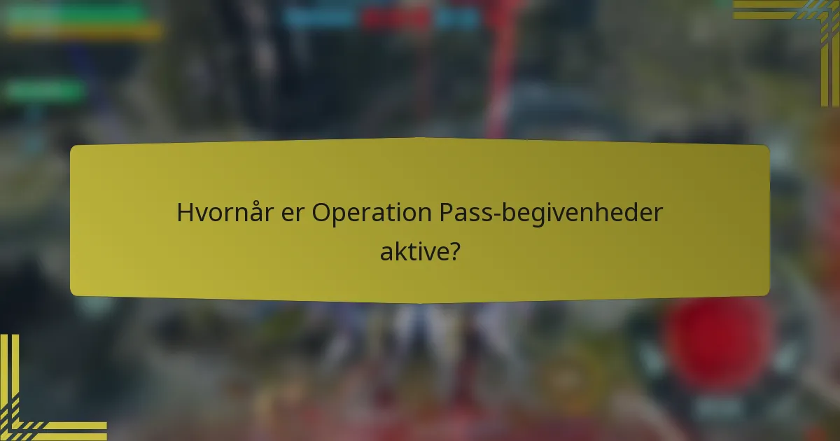 Hvornår er Operation Pass-begivenheder aktive?