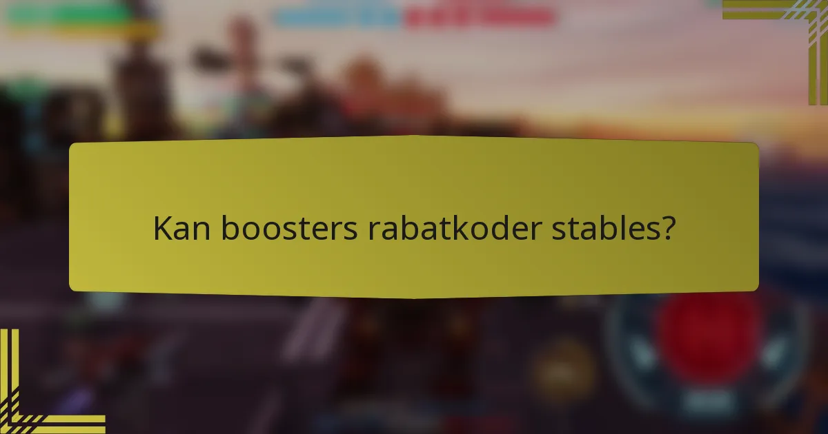 Kan boosters rabatkoder stables?